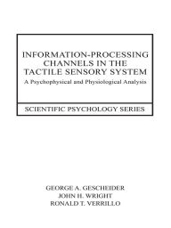 Title: Information-Processing Channels in the Tactile Sensory System: A Psychophysical and Physiological Analysis, Author: George A. Gescheider