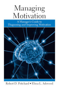 Title: Managing Motivation: A Manager's Guide to Diagnosing and Improving Motivation, Author: Robert Pritchard