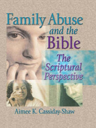 Title: Family Abuse and the Bible: The Scriptural Perspective, Author: Aimee K Cassiday-Shaw