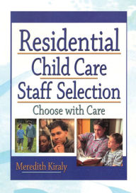 Title: Residential Child Care Staff Selection: Choose with Care, Author: Meredith Kiraly