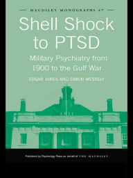 Title: Shell Shock to PTSD: Military Psychiatry from 1900 to the Gulf War, Author: Edgar Jones
