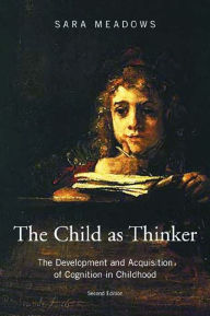 Title: The Child as Thinker: The Development and Acquisition of Cognition in Childhood, Author: Sara Meadows