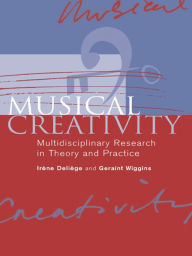 Title: Musical Creativity: Multidisciplinary Research in Theory and Practice, Author: Irène Deliège