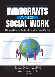 Title: Immigrants and Social Work: Thinking Beyond the Borders of the United States, Author: Diane Drachman