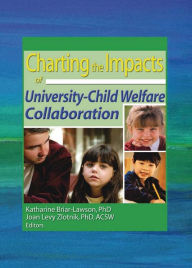 Title: Charting the Impacts of University-Child Welfare Collaboration, Author: Katharine Briar-Lawson