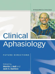 Title: Clinical Aphasiology: Future Directions: A Festschrift for Chris Code, Author: Martin Ball