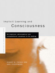 Title: Implicit Learning and Consciousness: An Empirical, Philosophical and Computational Consensus in the Making, Author: Axel Cleeremans