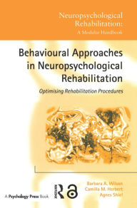 Title: Behavioural Approaches in Neuropsychological Rehabilitation: Optimising Rehabilitation Procedures, Author: Barbara A. Wilson