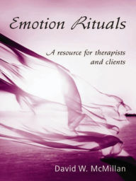 Title: Emotion Rituals: A Resource for Therapists and Clients, Author: David W. McMillan