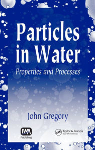 Title: Particles in Water: Properties and Processes, Author: John Gregory