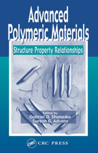 Title: Advanced Polymeric Materials: Structure Property Relationships, Author: Gabriel O. Shonaike