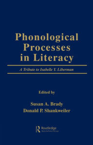 Title: Phonological Processes in Literacy: A Tribute to Isabelle Y. Liberman, Author: Susan A. Brady