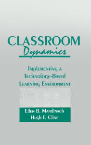 Title: Classroom Dynamics: Implementing a Technology-Based Learning Environment, Author: Ellen B. Mandinach