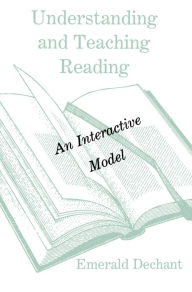 Title: Understanding and Teaching Reading: An Interactive Model, Author: Emerald Dechant