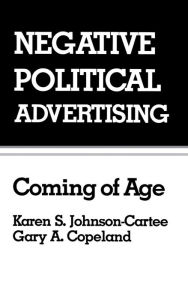 Title: Negative Political Advertising: Coming of Age, Author: Karen S. Johnson-Cartee