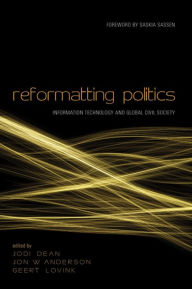Title: Reformatting Politics: Information Technology and Global Civil Society, Author: Jodi Dean
