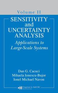 Title: Sensitivity and Uncertainty Analysis, Volume II: Applications to Large-Scale Systems, Author: Dan G. Cacuci