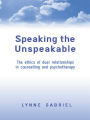 Speaking the Unspeakable: The Ethics of Dual Relationships in Counselling and Psychotherapy