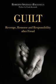 Title: Guilt: Revenge, Remorse and Responsibility After Freud, Author: Roberto Speziale-Bagliacca