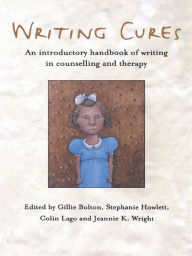 Title: Writing Cures: An Introductory Handbook of Writing in Counselling and Therapy, Author: Gillie Bolton