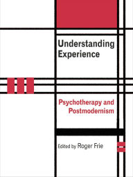 Title: Understanding Experience: Psychotherapy and Postmodernism, Author: Roger A. Frie