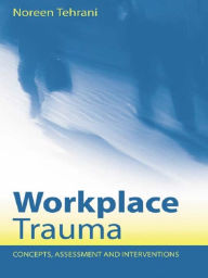 Title: Workplace Trauma: Concepts, Assessment and Interventions, Author: Noreen Tehrani