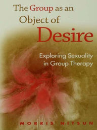 Title: The Group as an Object of Desire: Exploring Sexuality in Group Therapy, Author: Morris Nitsun