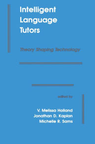 Title: Intelligent Language Tutors: Theory Shaping Technology, Author: V. Melissa Holland