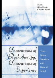 Title: Dimensions of Psychotherapy, Dimensions of Experience: Time, Space, Number and State of Mind, Author: Michael Stadter