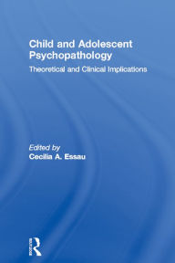 Title: Child and Adolescent Psychopathology: Theoretical and Clinical Implications, Author: Cecilia A. Essau