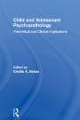 Child and Adolescent Psychopathology: Theoretical and Clinical Implications