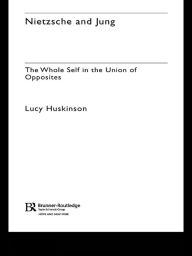 Title: Nietzsche and Jung: The Whole Self in the Union of Opposites, Author: Lucy Huskinson