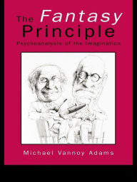 Title: The Fantasy Principle: Psychoanalysis of the Imagination, Author: Michael Vannoy Adams