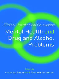 Title: Clinical Handbook of Co-existing Mental Health and Drug and Alcohol Problems, Author: Amanda Baker