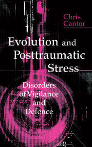 Title: Evolution and Posttraumatic Stress: Disorders of Vigilance and Defence, Author: Chris Cantor