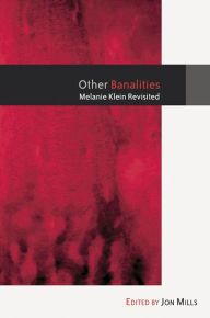 Title: Other Banalities: Melanie Klein Revisited, Author: Jon Mills