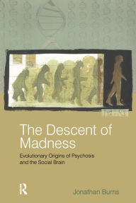 Title: The Descent of Madness: Evolutionary Origins of Psychosis and the Social Brain, Author: Jonathan Burns