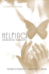 Title: Helping Bereaved Parents: A Clinician's Guide, Author: Richard G. Tedeschi