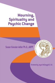 Title: Mourning, Spirituality and Psychic Change: A New Object Relations View of Psychoanalysis, Author: Susan Kavaler-Adler