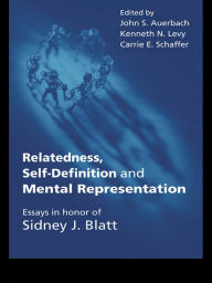 Title: Relatedness, Self-Definition and Mental Representation: Essays in honor of Sidney J. Blatt, Author: John S. Auerbach