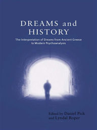 Title: Dreams and History: The Interpretation of Dreams from Ancient Greece to Modern Psychoanalysis, Author: Daniel Pick