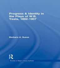 Title: Progress & Identity in the Plays of W.B. Yeats, 1892-1907, Author: Barbara A. Suess