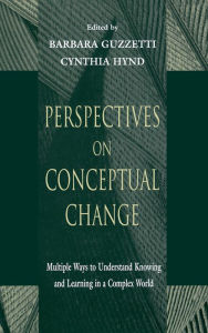 Title: Perspectives on Conceptual Change: Multiple Ways to Understand Knowing and Learning in a Complex World, Author: Barbara J. Guzzetti
