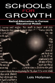 Title: Schools for Growth: Radical Alternatives To Current Education Models, Author: Lois Holzman