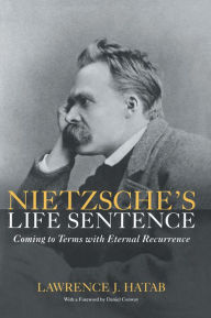 Title: Nietzsche's Life Sentence: Coming to Terms with Eternal Recurrence, Author: Lawrence Hatab
