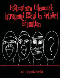 Title: Postmodern Dilemmas: Outrageous Essays in Art & art Education, Author: Jan Jagodzinski
