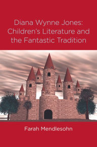 Title: Diana Wynne Jones: The Fantastic Tradition and Children's Literature, Author: Farah Mendlesohn