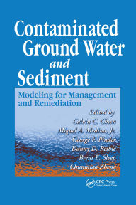 Title: Contaminated Ground Water and Sediment: Modeling for Management and Remediation, Author: Calvin C. Chien