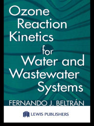 Title: Ozone Reaction Kinetics for Water and Wastewater Systems, Author: Fernando J. Beltran