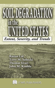 Title: Soil Degradation in the United States: Extent, Severity, and Trends, Author: Rattan Lal